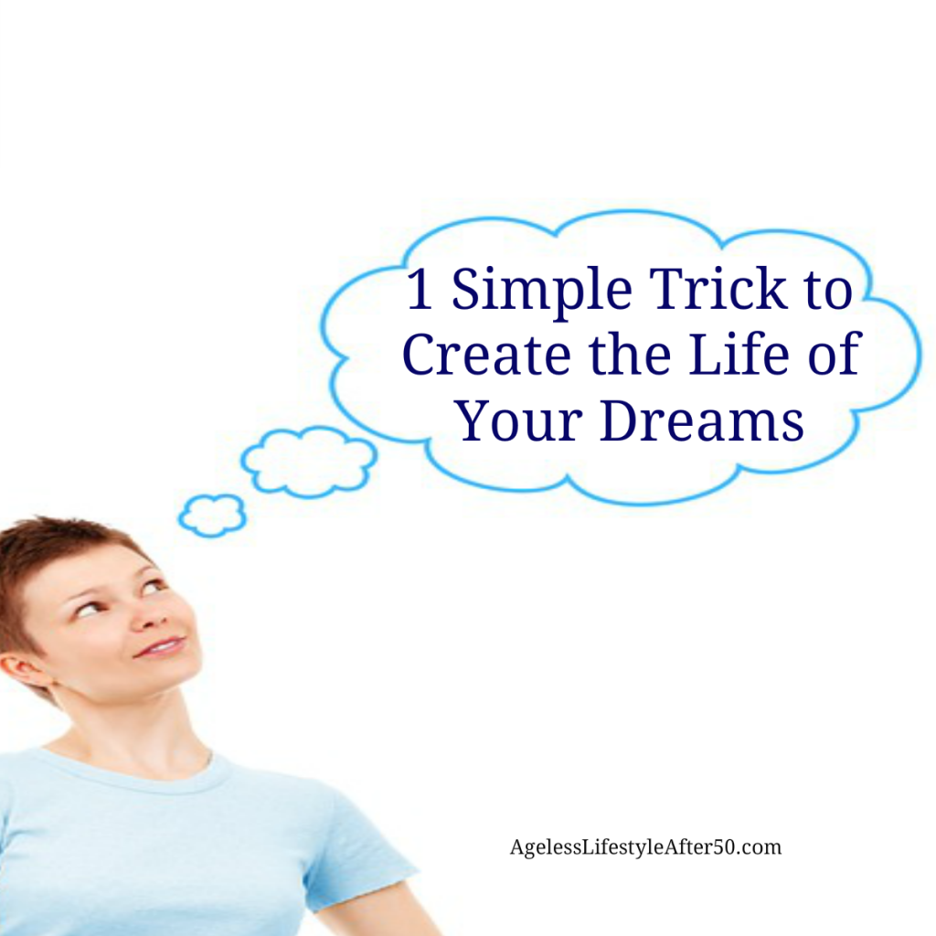 1 Simple Trick to Create the Life of Your Dreams