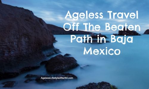 Ageless Travel Off The Beaten Path in Baja Mexico
