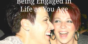 The Importance of Being Engaged in Life as You Age