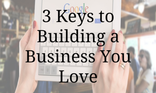 3 Keys to Building a Business You Love