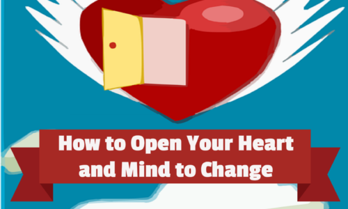 How to Open Your Heart and Mind to Change