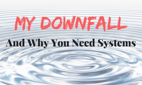 My Downfall and Why You Need Systems