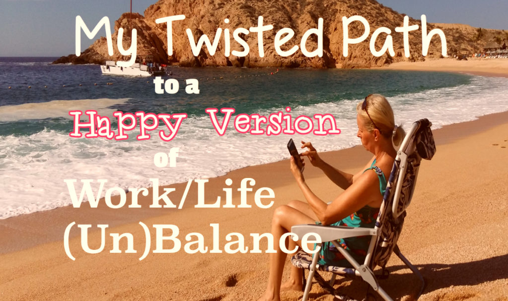 My Twisted Path to a Happy Version of WorkLife Balance