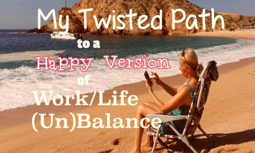 My Twisted Path to a Happy Version of WorkLife Balance