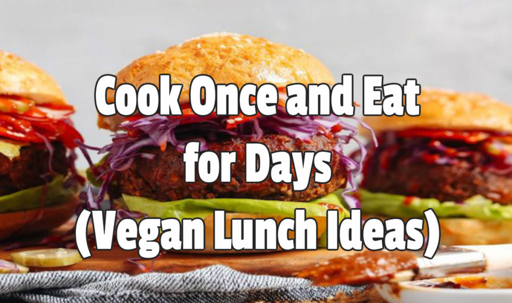 Cook Once and Eat for Days Vegan Lunch Ideas