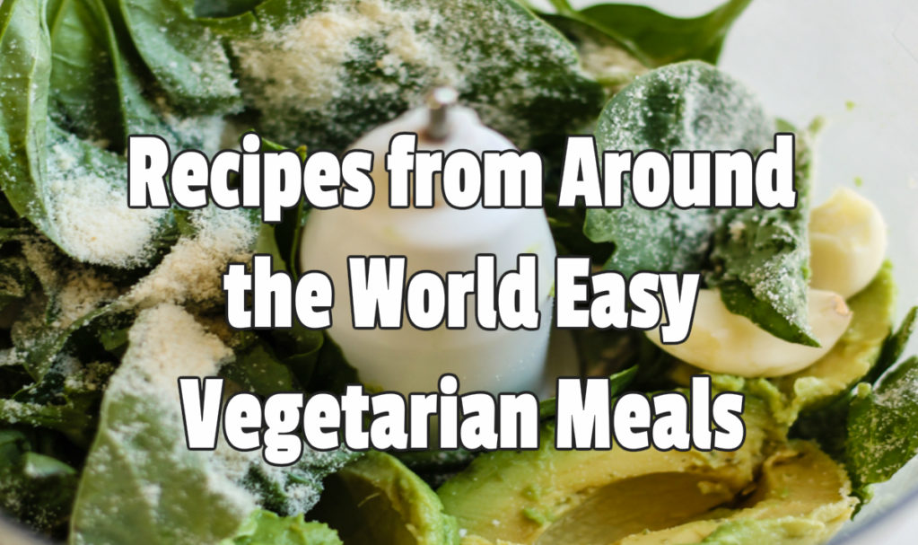 Recipes from Around the World Easy Vegetarian Meals